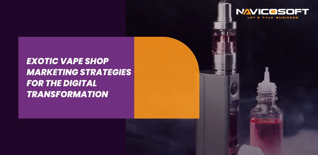 Exotic vape shop marketing strategies for the digital transformation